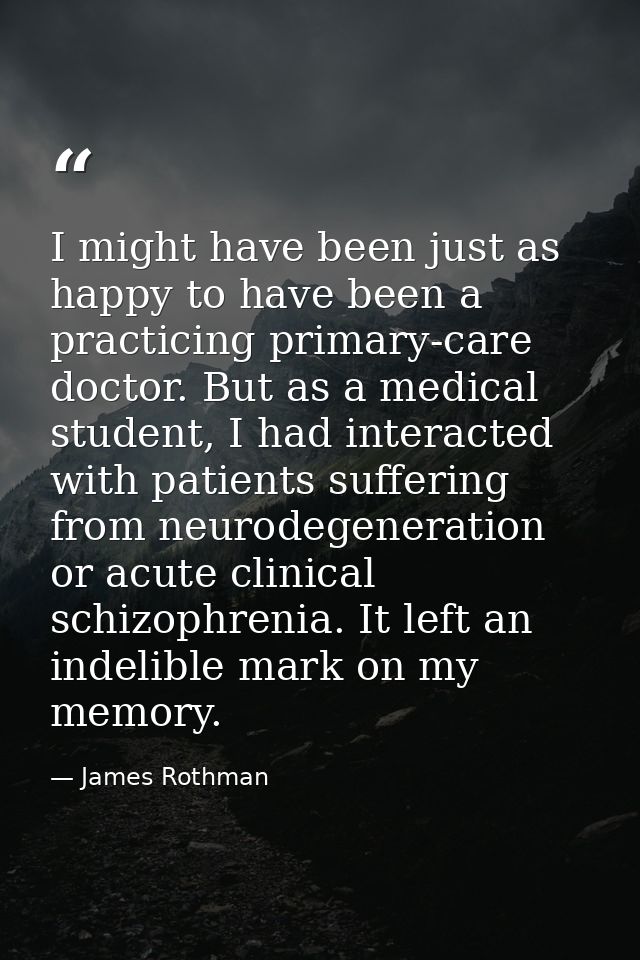 I might have been just as happy to have been a practicing primary-care doctor. But as a medical student, I had interacte — James Rothman