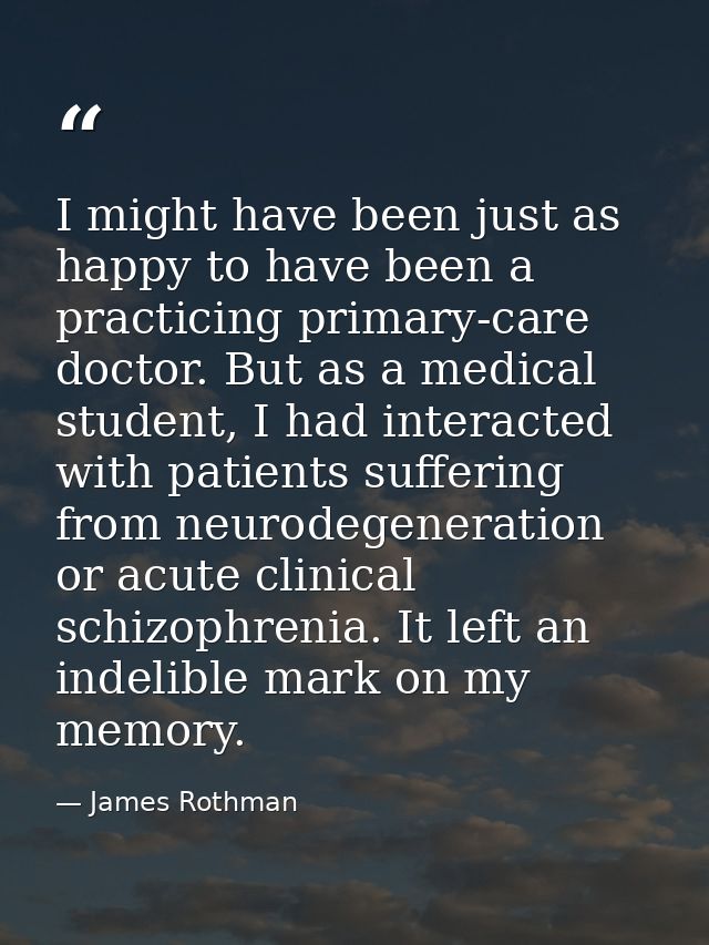 I might have been just as happy to have been a practicing primary-care doctor. But as a medical student, I had interacte — James Rothman