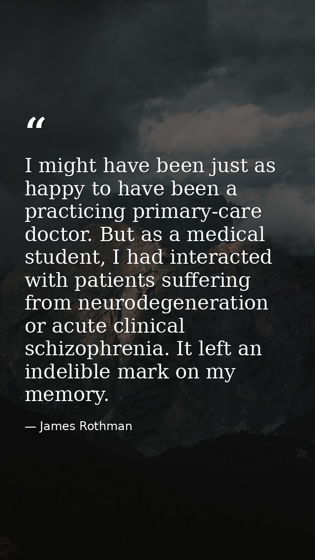 I might have been just as happy to have been a practicing primary-care doctor. But as a medical student, I had interacte — James Rothman