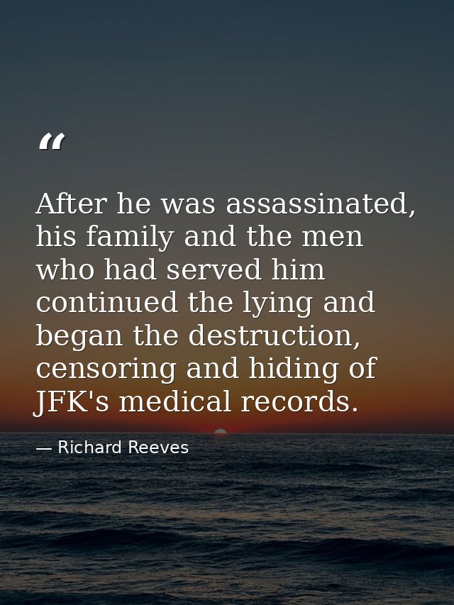 After he was assassinated, his family and the men who had served him continued the lying and began the destruction, cens — Richard Reeves