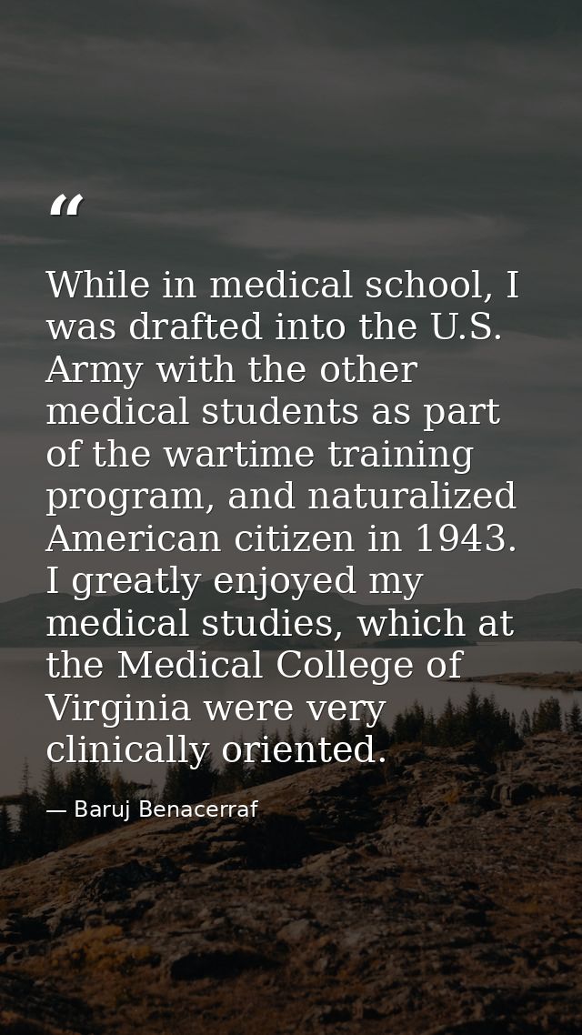 While in medical school, I was drafted into the U.S. Army with the other medical students as part of the wartime trainin — Baruj Benacerraf