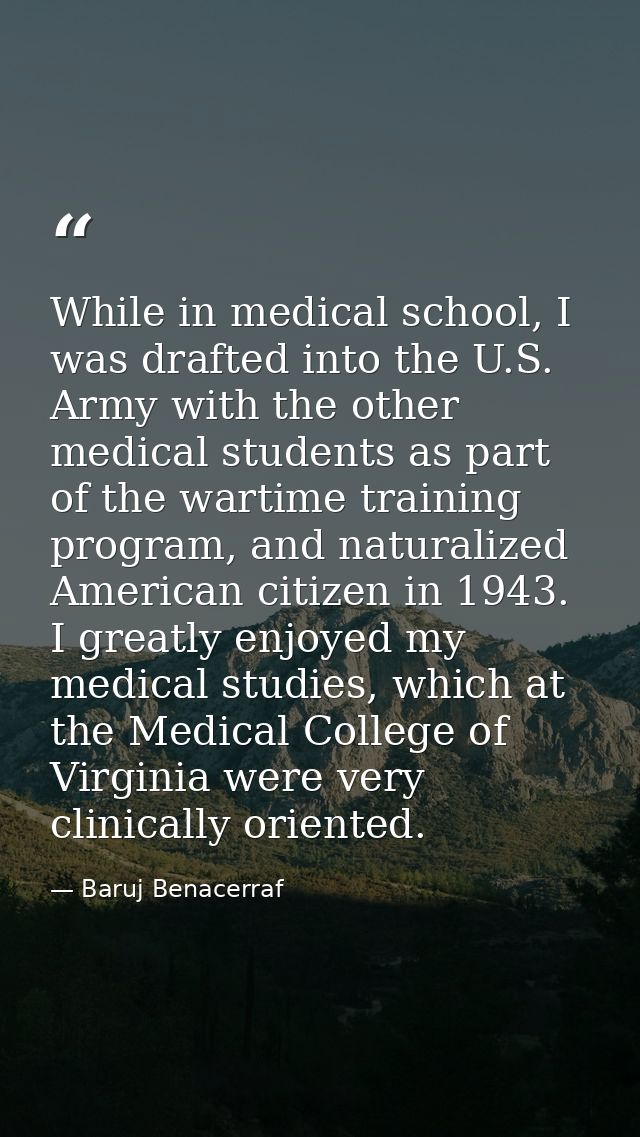 While in medical school, I was drafted into the U.S. Army with the other medical students as part of the wartime trainin — Baruj Benacerraf