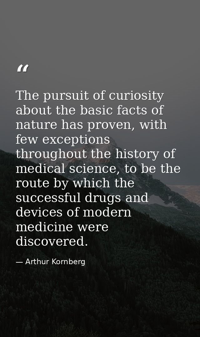 The pursuit of curiosity about the basic facts of nature has proven, with few exceptions throughout the history of medic — Arthur Kornberg