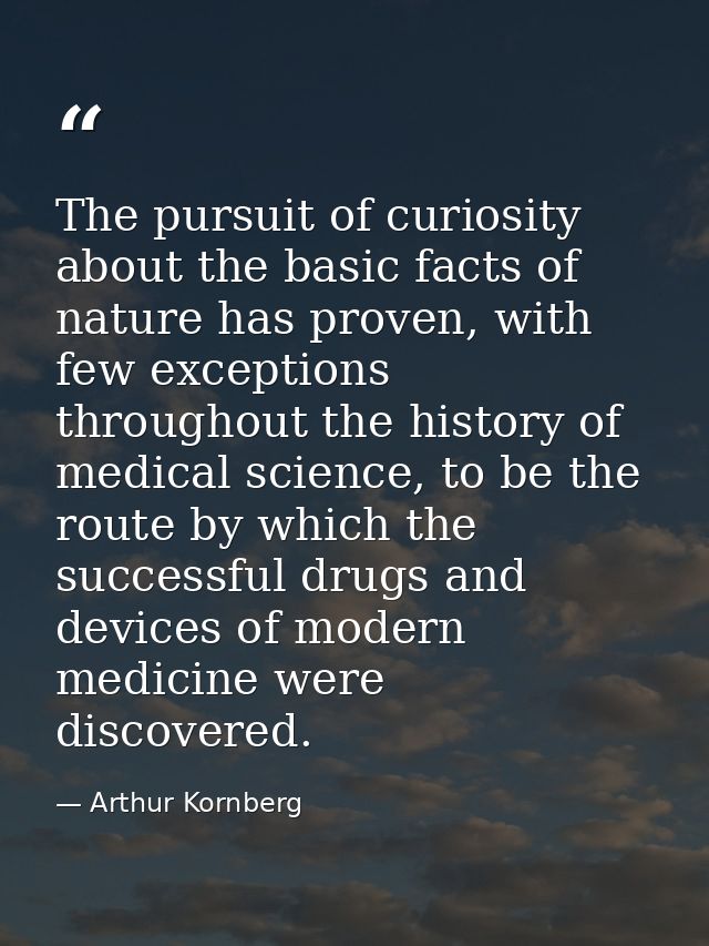 The pursuit of curiosity about the basic facts of nature has proven, with few exceptions throughout the history of medic — Arthur Kornberg