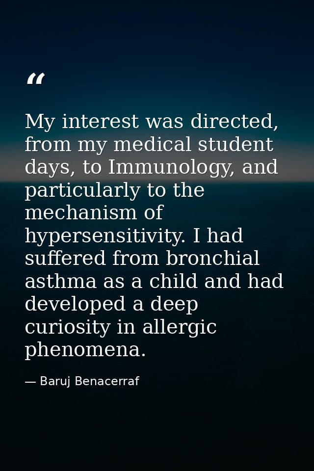 My interest was directed, from my medical student days, to Immunology, and particularly to the mechanism of hypersensiti — Baruj Benacerraf