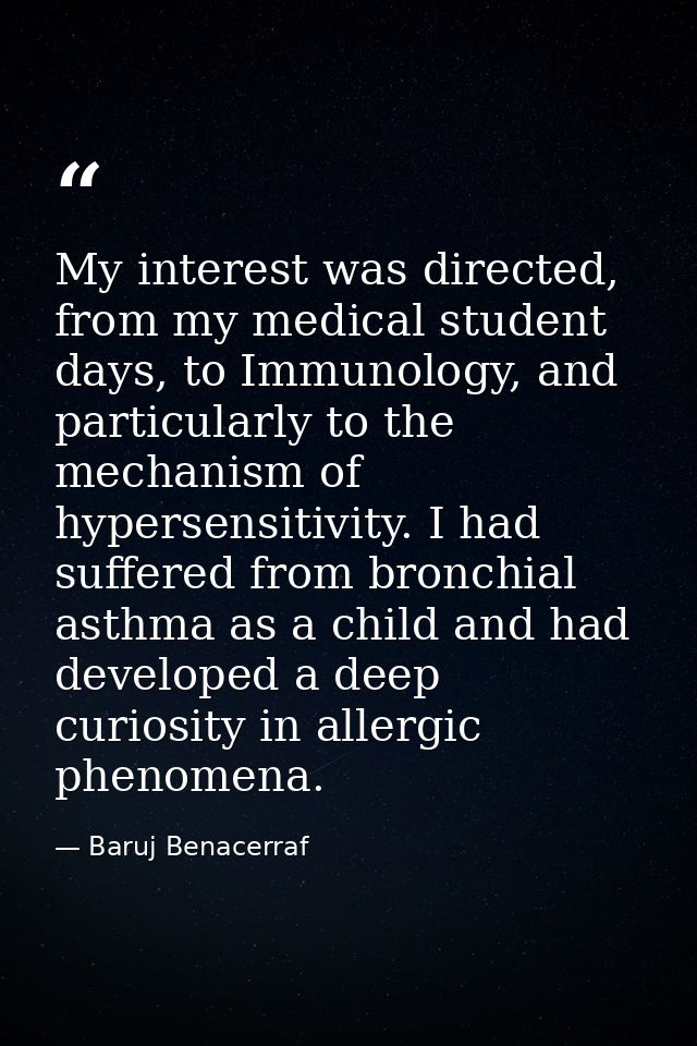 My interest was directed, from my medical student days, to Immunology, and particularly to the mechanism of hypersensiti — Baruj Benacerraf