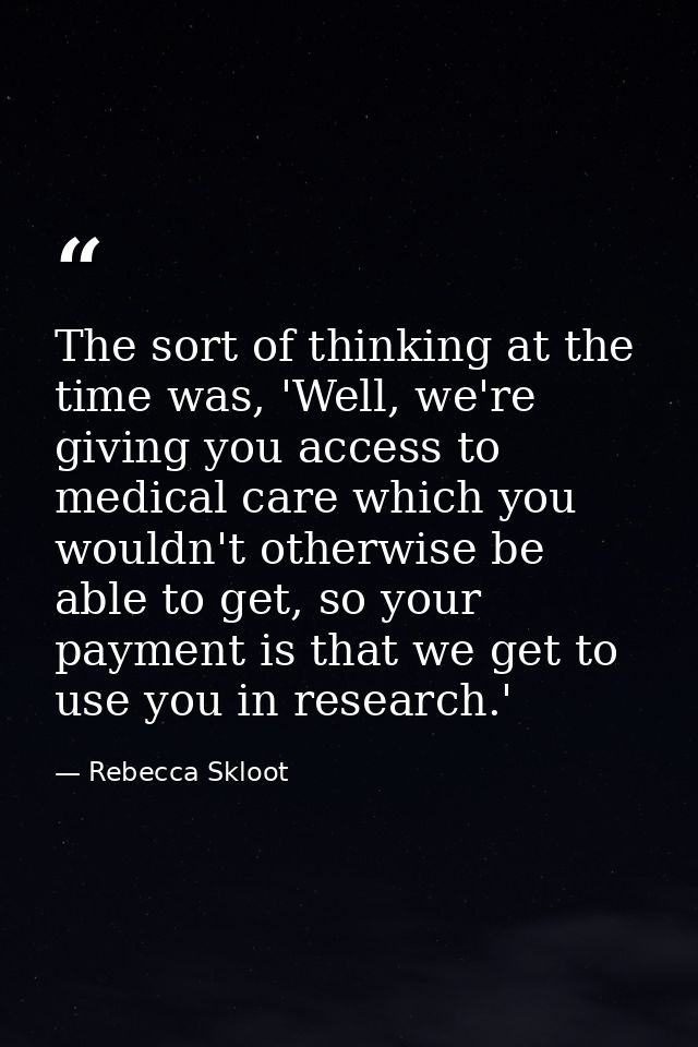 The sort of thinking at the time was, 'Well, we're giving you access to medical care which you wouldn't otherwise be abl — Rebecca Skloot