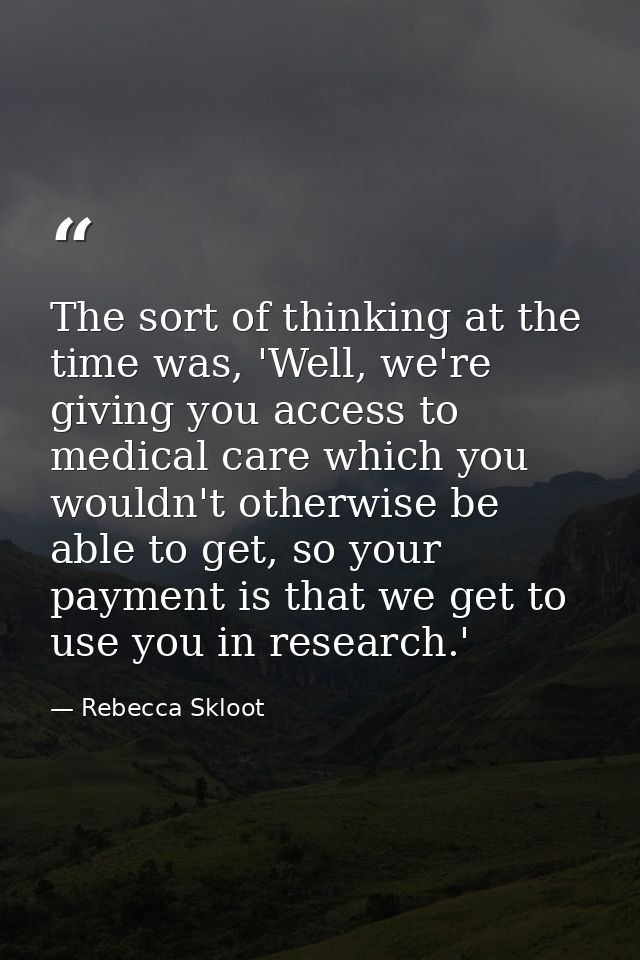 The sort of thinking at the time was, 'Well, we're giving you access to medical care which you wouldn't otherwise be abl — Rebecca Skloot
