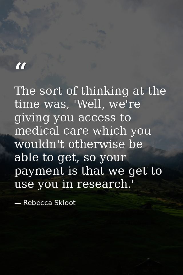 The sort of thinking at the time was, 'Well, we're giving you access to medical care which you wouldn't otherwise be abl — Rebecca Skloot