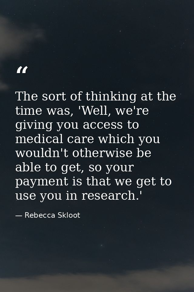 The sort of thinking at the time was, 'Well, we're giving you access to medical care which you wouldn't otherwise be abl — Rebecca Skloot