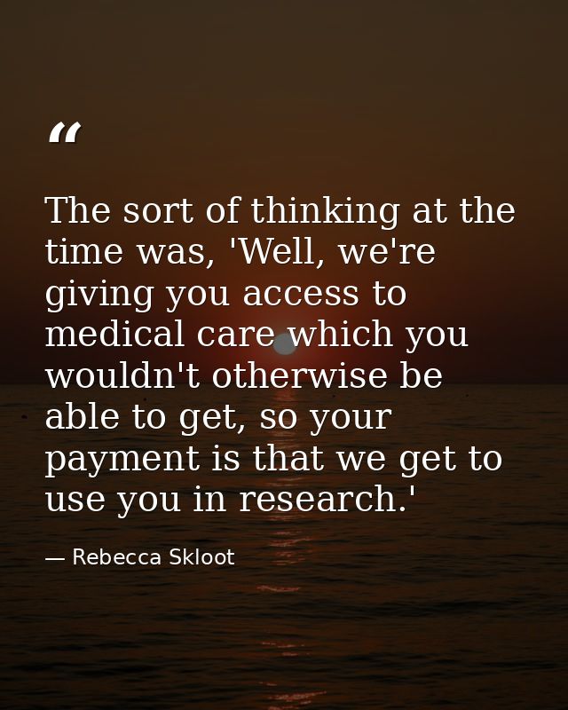 The sort of thinking at the time was, 'Well, we're giving you access to medical care which you wouldn't otherwise be abl — Rebecca Skloot