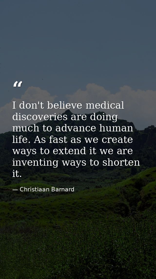 I don't believe medical discoveries are doing much to advance human life. As fast as we create ways to extend it we are  — Christiaan Barnard