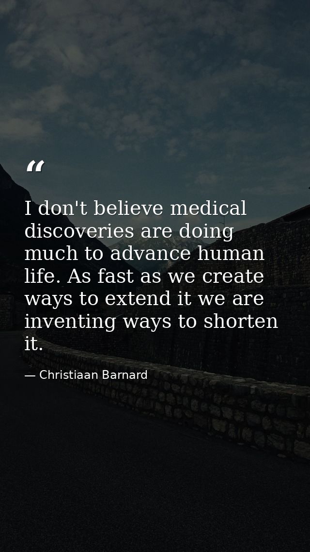 I don't believe medical discoveries are doing much to advance human life. As fast as we create ways to extend it we are  — Christiaan Barnard
