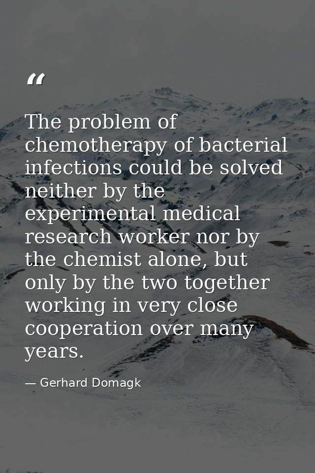 The problem of chemotherapy of bacterial infections could be solved neither by the experimental medical research worker  — Gerhard Domagk