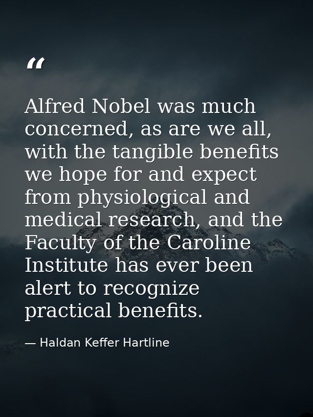 Alfred Nobel was much concerned, as are we all, with the tangible benefits we hope for and expect from physiological and — Haldan Keffer Hartline