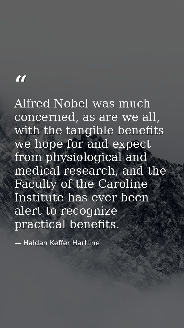 Alfred Nobel was much concerned, as are we all, with the tangible benefits we hope for and expect from physiological and — Haldan Keffer Hartline
