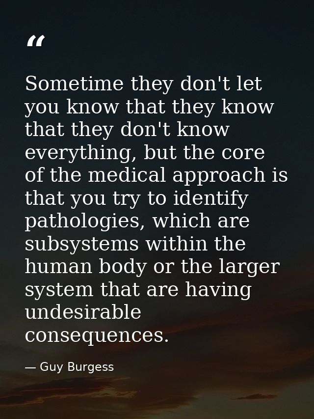 Sometime they don't let you know that they know that they don't know everything, but the core of the medical approach is — Guy Burgess