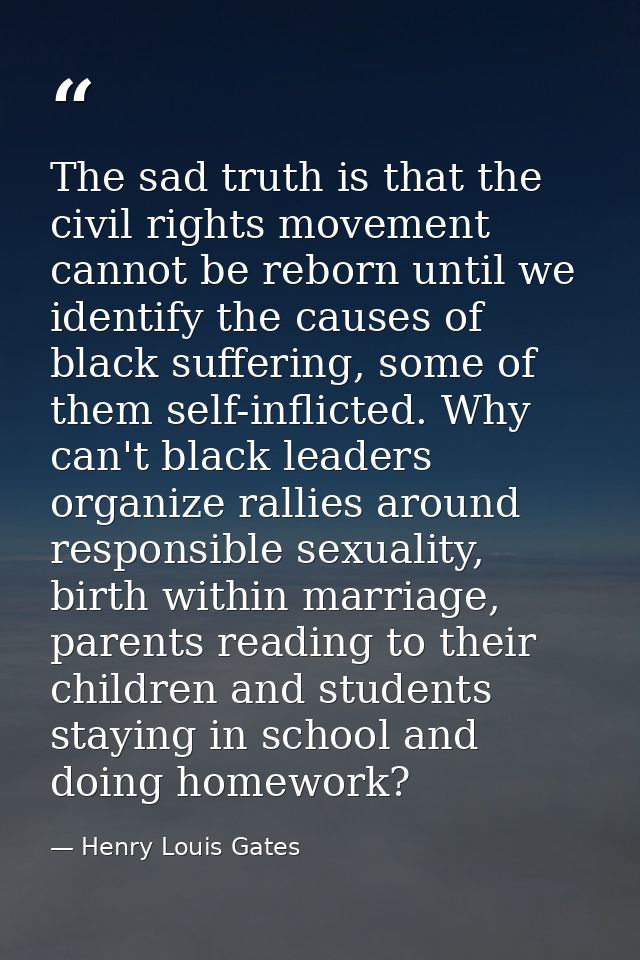 The sad truth is that the civil rights movement cannot be reborn until we identify the causes of black suffering, some o — Henry Louis Gates