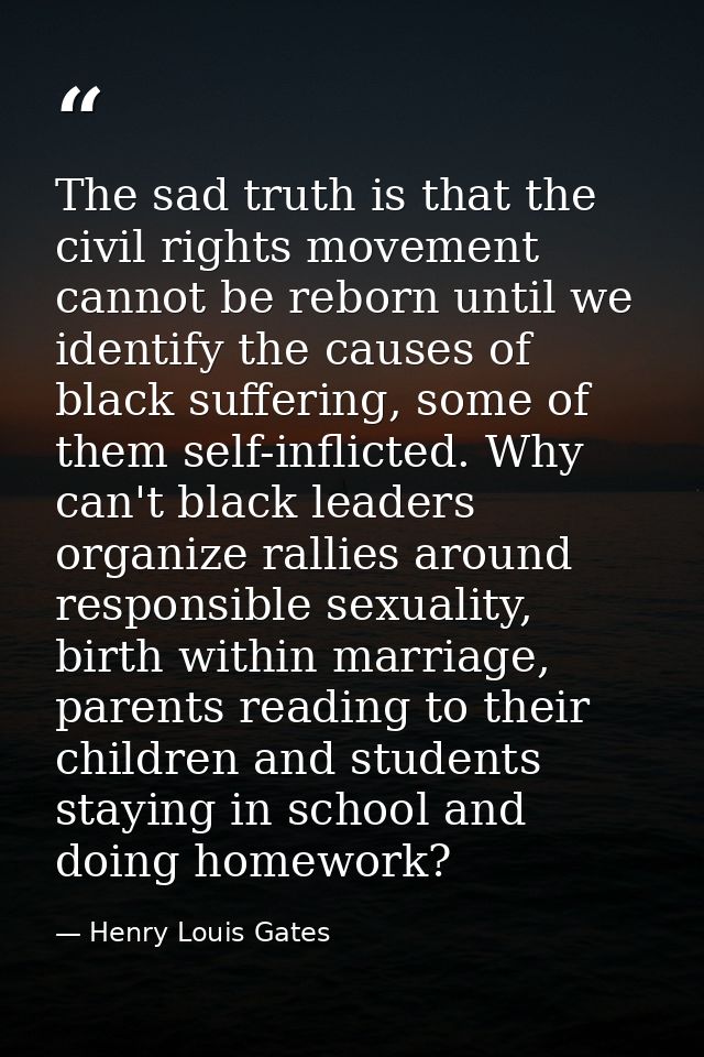 The sad truth is that the civil rights movement cannot be reborn until we identify the causes of black suffering, some o — Henry Louis Gates