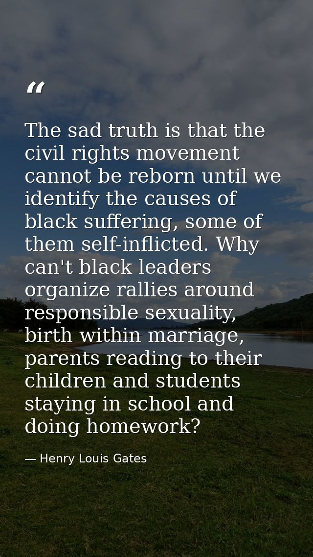 The sad truth is that the civil rights movement cannot be reborn until we identify the causes of black suffering, some o — Henry Louis Gates