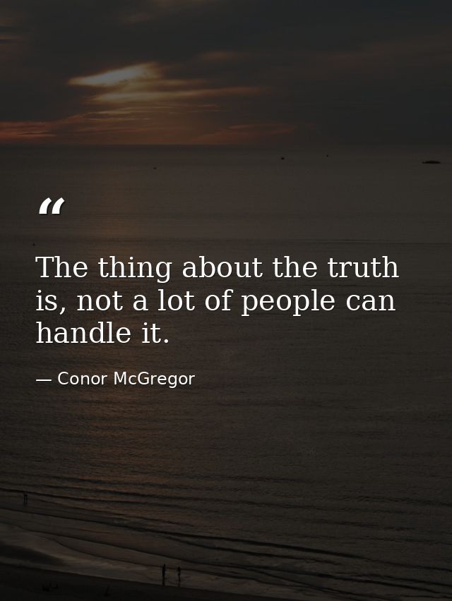 The thing about the truth is, not a lot of people can handle it. — Conor McGregor