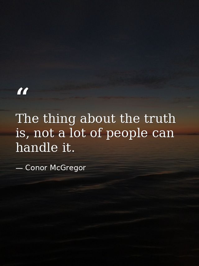 The thing about the truth is, not a lot of people can handle it. — Conor McGregor