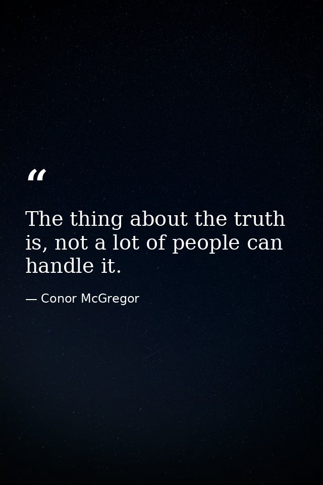 The thing about the truth is, not a lot of people can handle it. — Conor McGregor