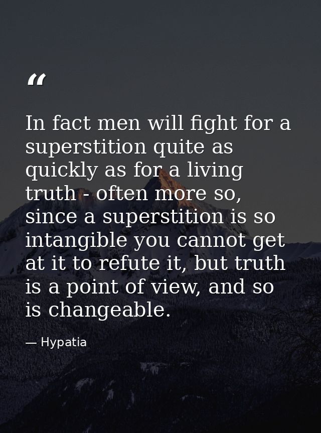 In fact men will fight for a superstition quite as quickly as for a living truth - often more so, since a superstition i — Hypatia