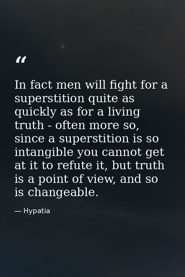In fact men will fight for a superstition quite as quickly as for a living truth - often more so, since a superstition i — Hypatia