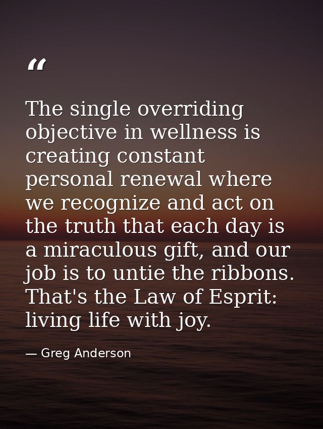 The single overriding objective in wellness is creating constant personal renewal where we recognize and act on the trut — Greg Anderson