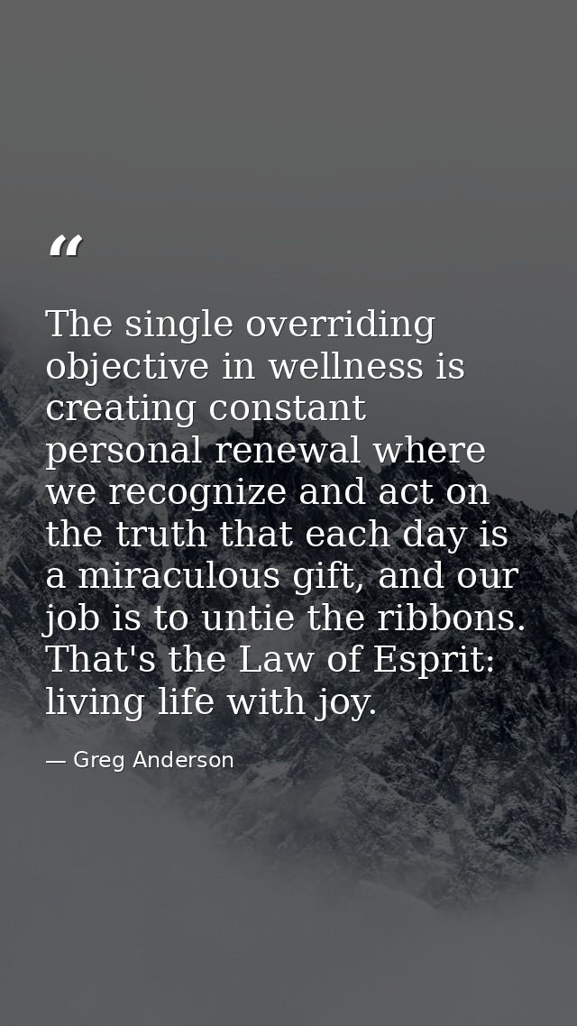The single overriding objective in wellness is creating constant personal renewal where we recognize and act on the trut — Greg Anderson