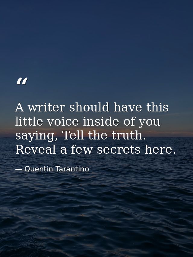 A writer should have this little voice inside of you saying, Tell the truth. Reveal a few secrets here. — Quentin Tarantino