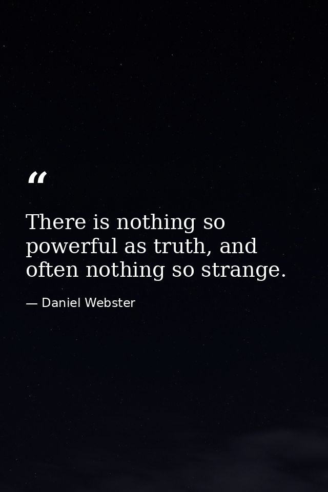There is nothing so powerful as truth, and often nothing so strange. — Daniel Webster