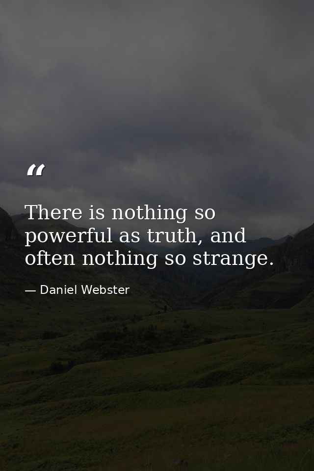 There is nothing so powerful as truth, and often nothing so strange. — Daniel Webster