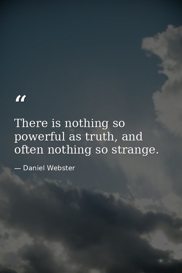 There is nothing so powerful as truth, and often nothing so strange. — Daniel Webster