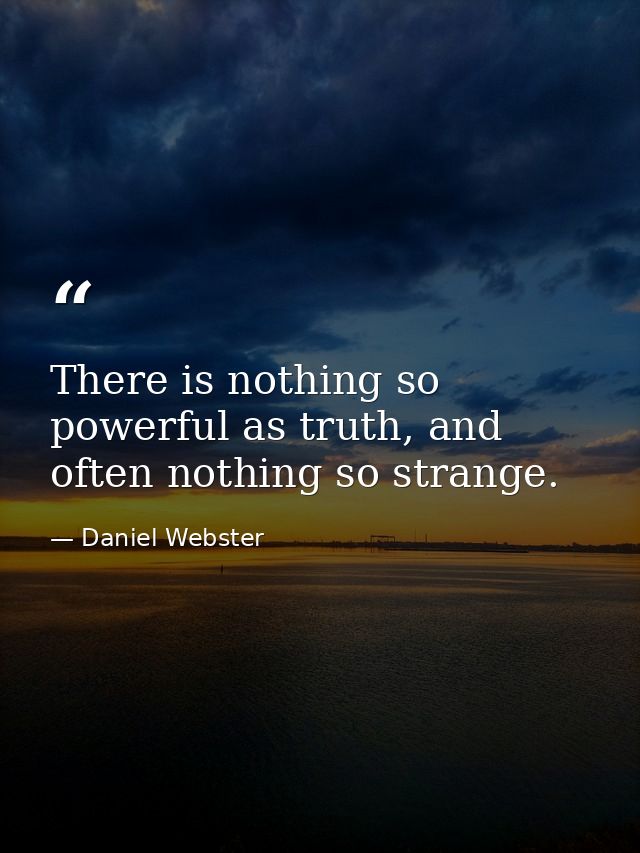 There is nothing so powerful as truth, and often nothing so strange. — Daniel Webster