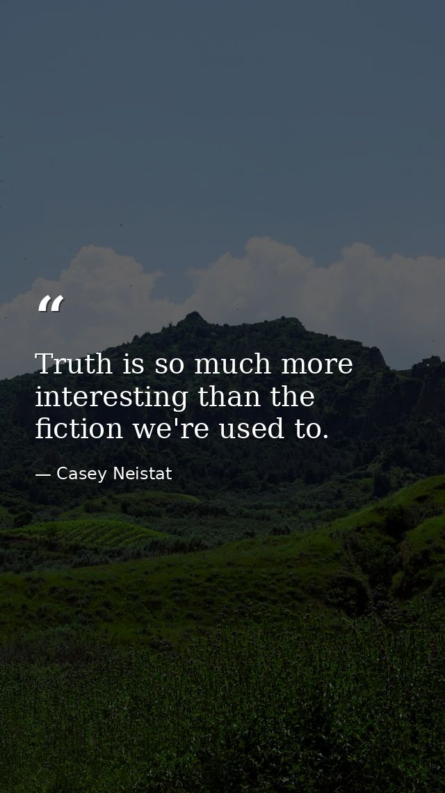 Truth is so much more interesting than the fiction we're used to. — Casey Neistat
