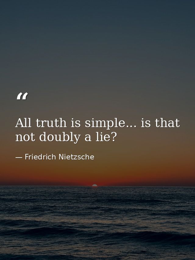 All truth is simple... is that not doubly a lie? — Friedrich Nietzsche