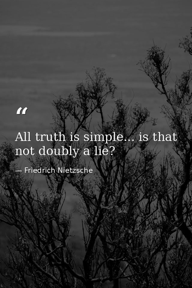 All truth is simple... is that not doubly a lie? — Friedrich Nietzsche