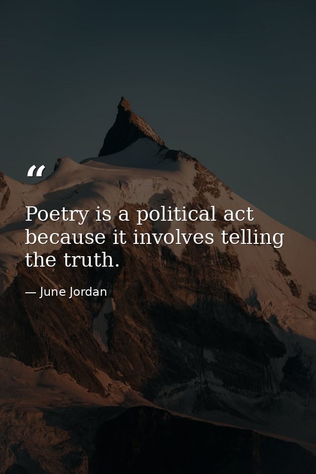 Poetry is a political act because it involves telling the truth. — June Jordan