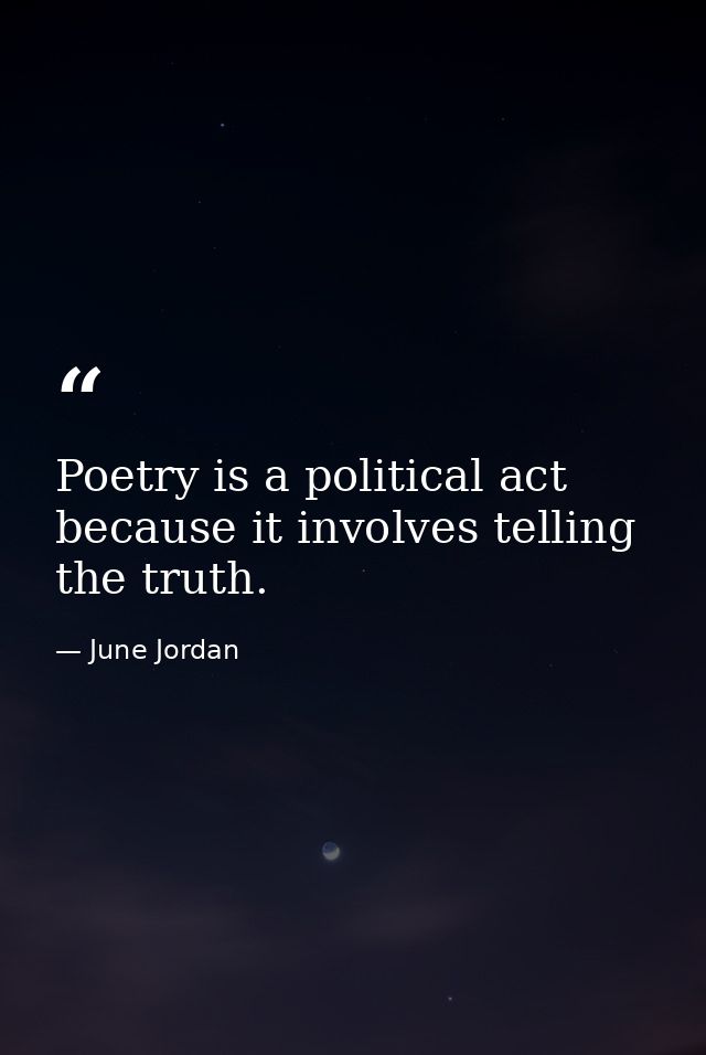 Poetry is a political act because it involves telling the truth. — June Jordan
