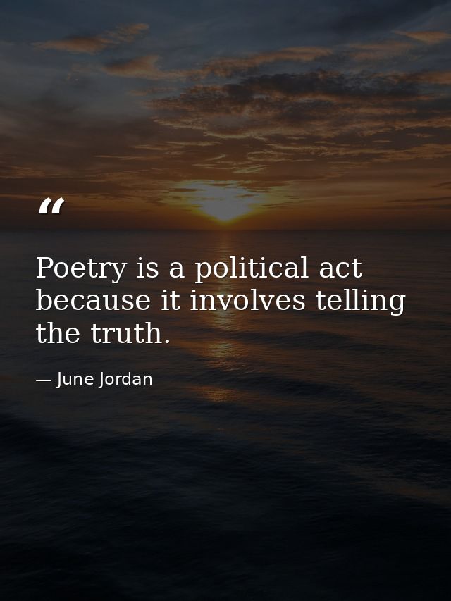 Poetry is a political act because it involves telling the truth. — June Jordan
