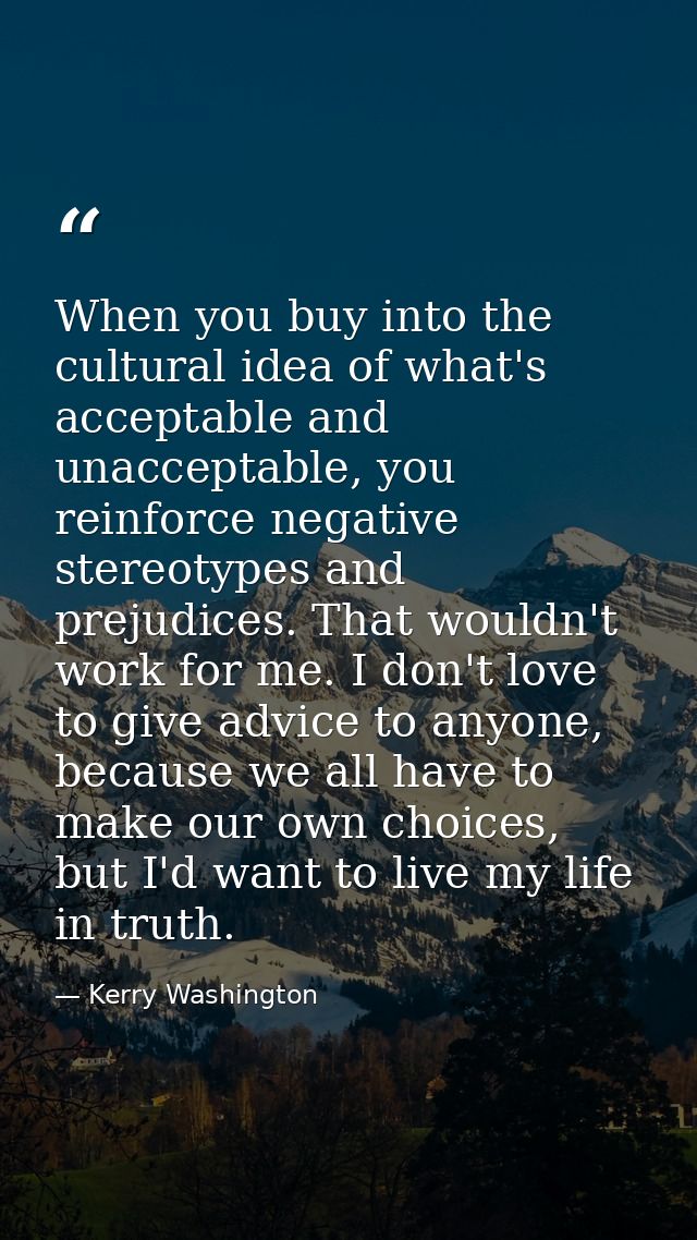 When you buy into the cultural idea of what's acceptable and unacceptable, you reinforce negative stereotypes and prejud — Kerry Washington
