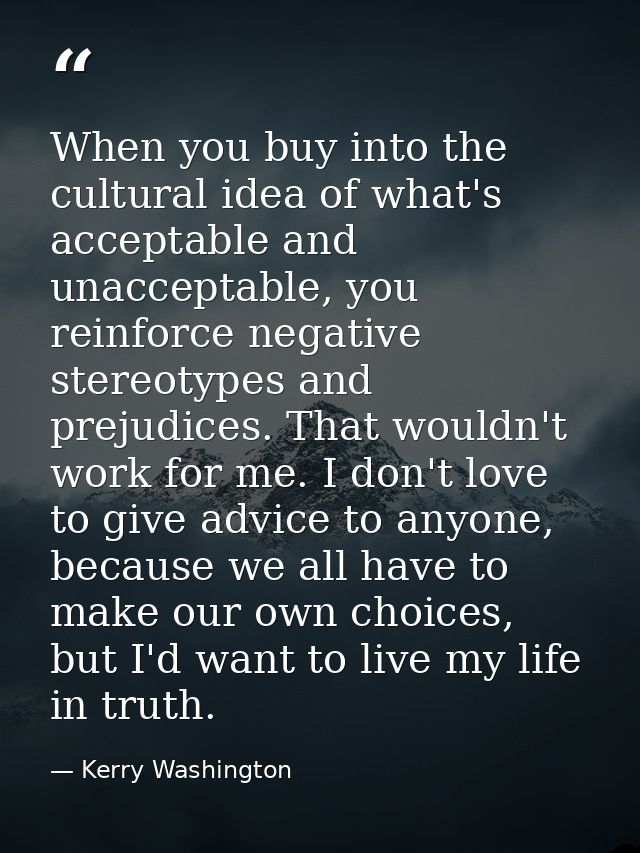 When you buy into the cultural idea of what's acceptable and unacceptable, you reinforce negative stereotypes and prejud — Kerry Washington