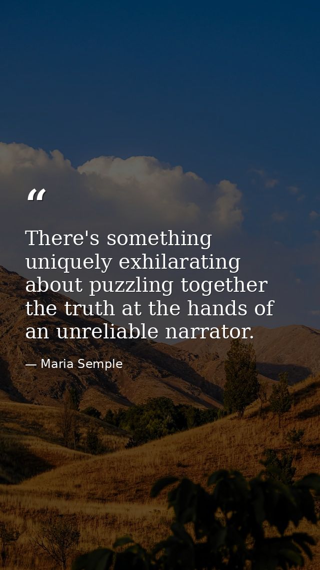 There's something uniquely exhilarating about puzzling together the truth at the hands of an unreliable narrator. — Maria Semple