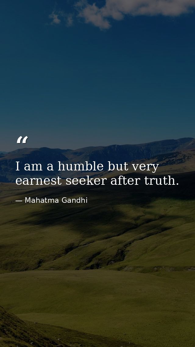 I am a humble but very earnest seeker after truth. — Mahatma Gandhi