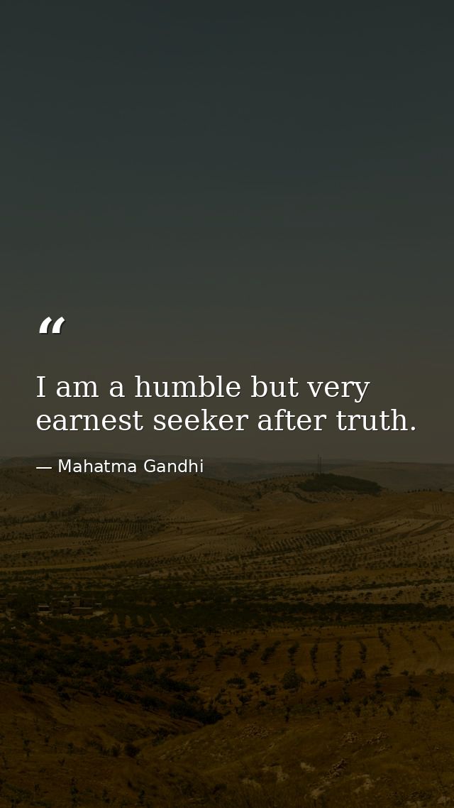 I am a humble but very earnest seeker after truth. — Mahatma Gandhi