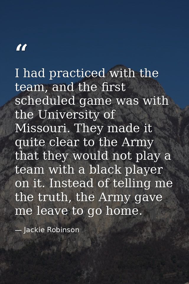 I had practiced with the team, and the first scheduled game was with the University of Missouri. They made it quite clea — Jackie Robinson
