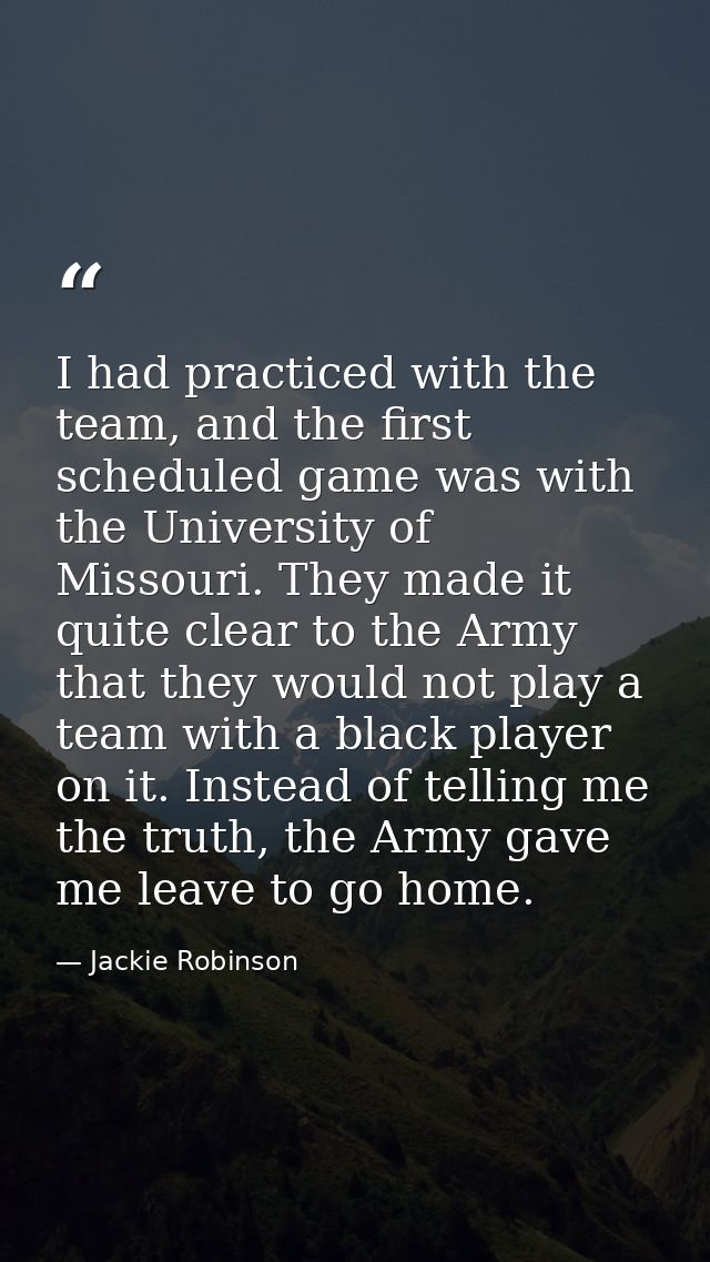 I had practiced with the team, and the first scheduled game was with the University of Missouri. They made it quite clea — Jackie Robinson