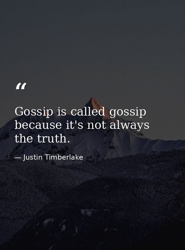 Gossip is called gossip because it's not always the truth. — Justin Timberlake